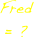 Fred
= ?