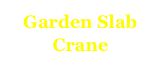 Garden Slab
Crane